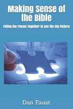 Making Sense of the Bible : Fitting the Pieces Together to See the Big Picture 