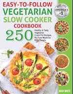 Easy-to-Follow Vegetarian Slow Cooker Cookbook: 250 Healthy and Tasty Vegetarian Crock Pot Recipes, No-Fuss Meals for Busy People. 