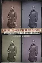 GENERAL JOSEPH WARREN REVERE: THE GOTHIC SAGA OF PAUL REVERE'S GRANDSON 