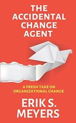 The Accidental Change Agent: A Fresh Take on Organizational Change 