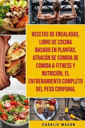 Recetas De Ensaladas & Libro De Cocina Basado En Plantas & Atracón De Comida De Comida & Fitness Y Nutrición & El Entrenamiento Completo Del Peso Corp