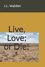 Live, Love; or Die!