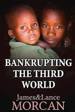 BANKRUPTING THE THIRD WORLD: How the Global Elite Drown Poor Nations in a Sea of Debt 