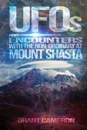 UFOs and Encounters with the Non-Ordinary at Mount Shasta