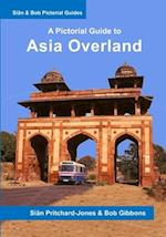 Asia Overland: A Pictorial Guide: Europe, Greece, Turkey, Middle East, Syria, Lebanon, Jordan, Saudi Arabia, Bahrain, Kuwait, Iran, South Asia, Afghan
