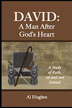 DAVID: A Man After God's Heart: A Study of Ruth, 1st and 2nd Samuel 