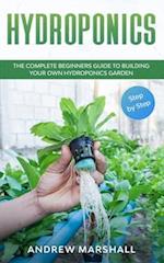 Hydroponics: The Complete Beginners Guide to building your own Hydroponics Garden (Step-by-Step) 