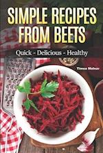 Simple Recipes from Beets: How to Make Quick Food from Beets: Quick-Delicious-Healthy 