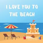 I Love You To The Beach