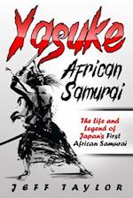 Yasuke (African Samurai) : The Life and Legend of Japan's First African Samurai 