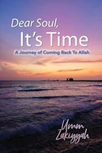 Dear Soul, It's Time: A Journey of Coming Back To Allah 