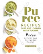 Puree Recipes That are Loaded with Flavor: Puree Recipes for The Whole Family 