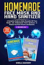 Homemade Face Mask and Hand Sanitizer: A Complete Guide to Make Reusable DIY Face Masks and Antibacterial Hand Sanitizers to Protect You From Viruses 