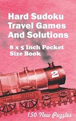 Hard Sudoku Travel Games And Solutions: 8 x 5 Inch Pocket Size Book 150 Sudoku Puzzles Book 2 All New Puzzles 