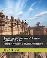 Tomar Architecture of Gwalior (1486-1526 A.D).: Potential Precursor to Mughal Architecture 