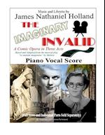 The Imaginary Invalid: A Comic Opera in Three Acts, Based and Adapted from the musical play "Le malade imaginaire" by Moliére 