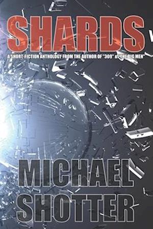 Shards: A Short-Fiction Anthology by the Author of "309" and "The Big Men"