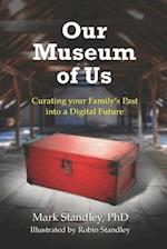 Our Museum of Us: Curating Your Family's Stuff into a Digital Future 