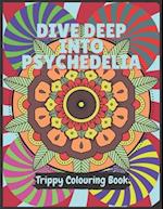 Psychedelia Trippy Colouring Book: A Psychedelic art therapy book for acid explorer. Psychedelic patterns, illusions and fractals to take you deep whi