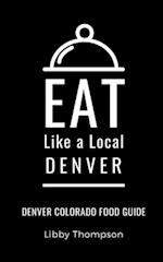 EAT LIKE A LOCAL-DENVER: Denver Colorado Food Guide 