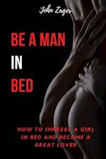 Be A Man In Bed: How To Impress A Girl In Bed And Become A Great Lover 