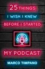 25 Things I Wish I Knew Before I Started My Podcast