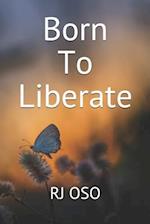 Born To Liberate