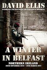 A WINTER IN BELFAST: NORTHERN IRELAND 26th November 1976 - 16th March 1977: D Company 2nd Battalion The Parachute Regiment 