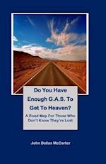 Do You Have Enough G.A.S. To Get To Heaven?: A Road Map For Those Who Don't Know They're Lost 