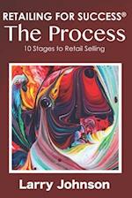 RETAILING FOR SUCCESS " The Process" : 10 Stages to Retail Selling 