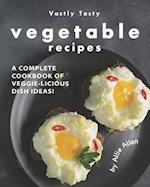 Vastly Tasty Vegetable Recipes: A Complete Cookbook of Veggie-Licious Dish Ideas! 