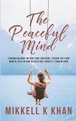 The Peaceful Mind: Finding Balance within your Emotions, Caring for your Mental Health and Recreating Yourself From Within 