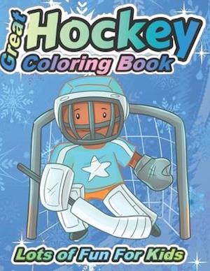 Great Hockey Coloring Book Lots of Fun for Kids: Fun Hockey Coloring Book For Your Little Boys And Girls, Kids, Toddlers, Kindergartens,