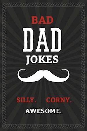 BAD DAD JOKES - Silly. Corny. Awesome.