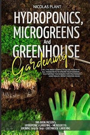 HYDROPONICS, MICROGREENS and GREENHOUSE GARDENING: 3 IN 1, THE MOST COMPLETE GUIDE WEB WITH ALL THE SECRETS TO CREATE YOUR GARDEN. CULTIVATING TECHNIQ