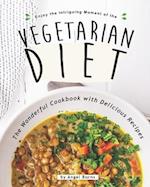 Enjoy the Intriguing Moment of the Vegetarian Diet: The Wonderful Cookbook with Delicious Recipes 