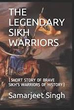 THE LEGENDARY SIKH WARRIORS: (SHORT STORY OF BRAVE SIKH'S WARRIORS OF HISTORY) 