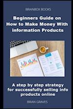 Beginners Guide on How to Make Money With information Products