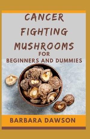 Få Cancer Fighting Mushrooms For Beginners and Dummies af Barbara Dawson som Paperback bog på