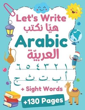 Let's Write Arabic: Letters Tracing Workbook For Preschoolers, Learn How to Write Arabic Letters and Numbers | +130 Practice Pages