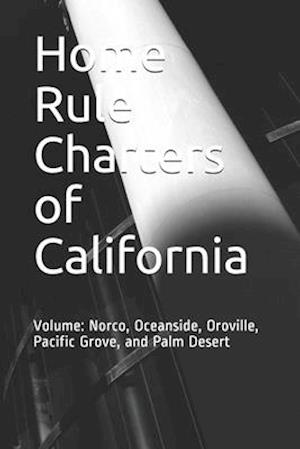 Home Rule Charters of California: Volume 16: Norco, Oceanside, Oroville, Pacific Grove, and Palm Desert