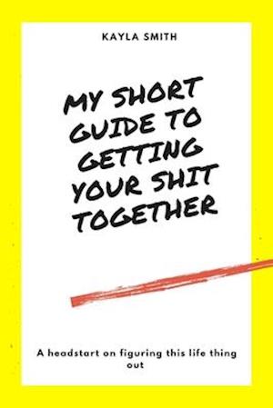 My Short Guide To Getting Your Shit Together