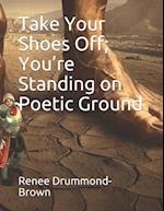 Take Your Shoes Off; You're Standing on Poetic Ground