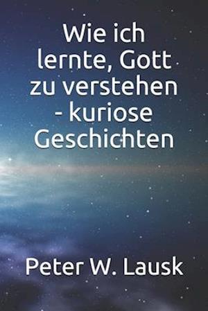 Wie ich lernte, Gott zu verstehen - kuriose Geschichten