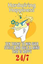 Hardwiring Happiness: Zen Tricks to win over stress and build a mind that is happy 24*7 