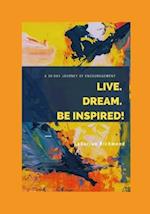 Live. Dream. Be Inspired!: A 30 DAY JOURNEY OF ENCOURAGEMENT 