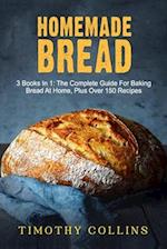 Homemade bread: 3 Books In 1: The Complete Guide For Baking Bread At Home, Plus Over 150 Recipes 