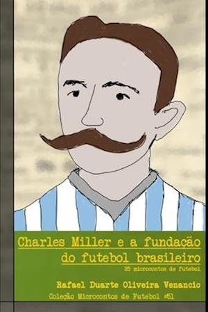 Charles Miller e a fundação do futebol brasileiro