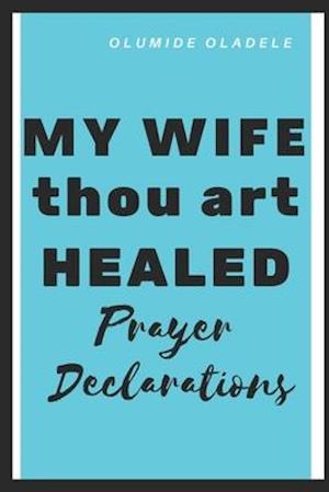 My Wife Thou Art Healed Prayer Declarations