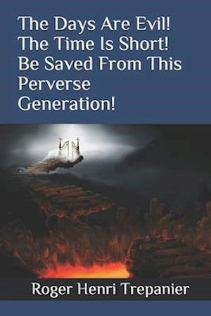 The Days Are Evil! The Time Is Short! Be Saved From This Perverse Generation!